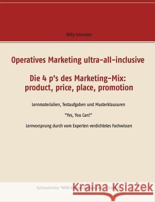 Operatives Marketing ultra-all-inclusive - Die 4 p's des Marketing-Mix: product, price, place, promotion: Lernmaterialien, Testaufgaben und Musterklau Schneider, Willy 9783748157632