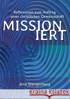 MISSIONiert: Reflexionen zum Auftrag einer christlichen Gemeinschaft Jens Stangenberg 9783748157793 Books on Demand