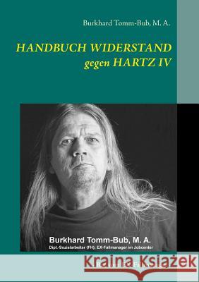 HANDBUCH WIDERSTAND gegen HARTZ IV: Rat vom EX-Fallmanager Burkhard Tomm-Bub 9783748157892