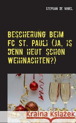 Bescherung beim FC St. Pauli (Ja, is denn heut schon Weihnachten?): Neue Fan-Gedichte zur Zweitligasaison 2018/2019 des FC St. Pauli Stephan De Vogel 9783748158103