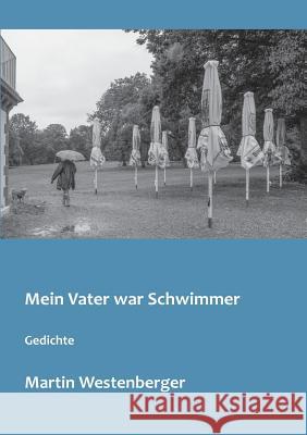 Mein Vater war Schwimmer: Gedichte Martin Westenberger 9783748159490