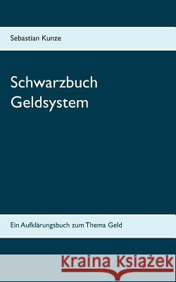 Schwarzbuch Geldsystem Sebastian Kunze 9783748159605 Books on Demand