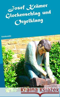 Glockenschlag und Orgelklang: Krimikomödie Josef Krämer 9783748159889