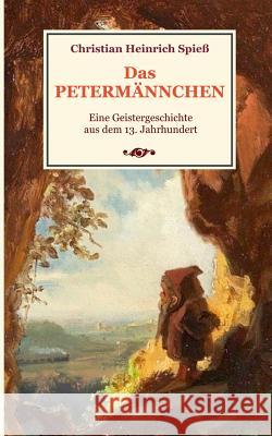 Das Petermännchen - Eine Geistergeschichte aus dem 13. Jahrhundert Christian Heinrich Spieß 9783748160427 Books on Demand