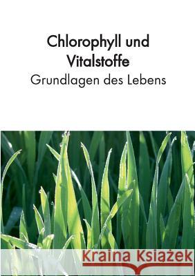 Chlorophyll und Vitalstoffe - Grundlagen des Lebens Birgit Acker 9783748163626