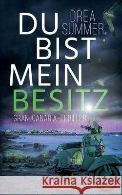 Du bist mein Besitz: Gran-Canaria-Thriller Drea Summer 9783748166368 Books on Demand