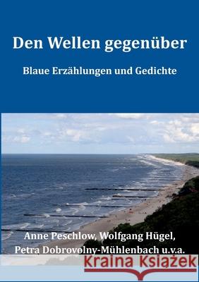 Den Wellen gegenüber: Blaue Erzählungen und Gedichte Dobrovolny-Mühlenbach, Petra 9783748166962