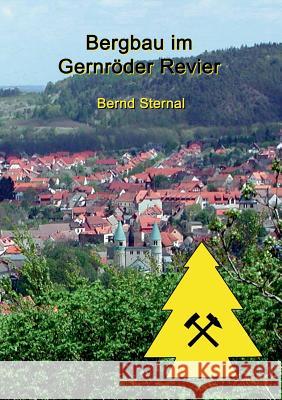 Bergbau im Gernröder Revier: Von den vermutlichen Anfängen im Hochmittelalter bis zum endgültigen Erliegen im 20. Jahrhundert Sternal, Bernd 9783748168034 Books on Demand