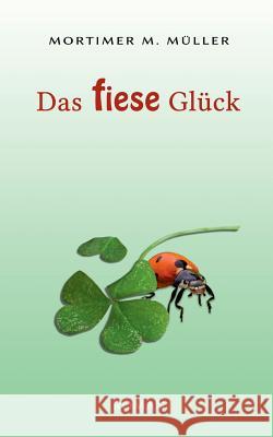 Das fiese Glück Mortimer M Müller 9783748168539 Books on Demand