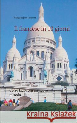 Il francese in 10 giorni: Corso facile con un nuovo metodo Costanza, Wolfgang Jean 9783748168669
