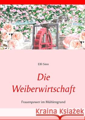 Die Weiberwirtschaft: Frauenpower im Mühlengrund Sinn, Elfi 9783748168744 Books on Demand