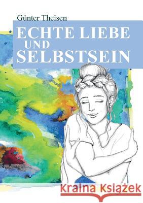 Echte Liebe und Selbstsein! Günter Theisen 9783748170167 Books on Demand