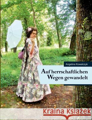 Auf herrschaftlichen Wegen gewandelt Angelina Kowalczyk 9783748171126 Books on Demand