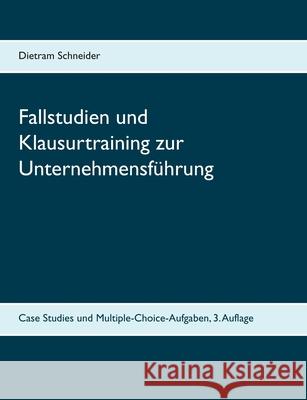 Fallstudien und Klausurtraining zur Unternehmensführung: Case Studies und Multiple-Choice-Aufgaben, 3. Auflage Schneider, Dietram 9783748171652