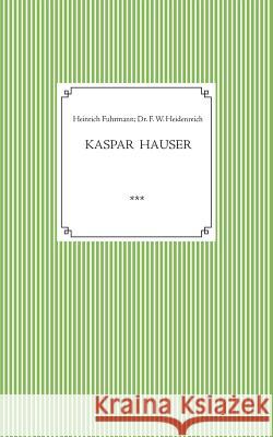 Kaspar Hauser. Beobachtet und dargestellt in der letzten Zeit seines Lebens von seinem Religionslehrer und Beichtvater: Kaspar Hausers Verwundung, Kra Fuhrmann, Heinrich 9783748172086 Books on Demand