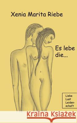 Es lebe die: Liebe Lust Leidenschaft Riebe, Xenia Marita 9783748173205 Books on Demand