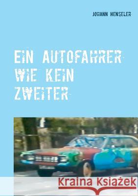 Ein Autofahrer wie kein zweiter Johann Henseler 9783748173304 Books on Demand