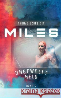 Miles - Ungewollt Held Thomas Schneider 9783748174011
