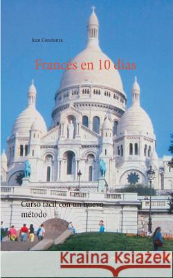 Francés en 10 días: Curso fácil con un nuevo método Constanza, Jean 9783748174882 Books on Demand