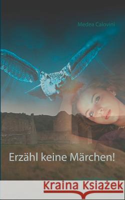 Erzähl keine Märchen!: magische Kurzgeschichten märchenhaft angelehnt Calovini, Medea 9783748174981 Books on Demand