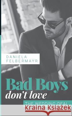 Bad Boys don't love: The Wedding-Deal Felbermayr, Daniela 9783748175506 Books on Demand