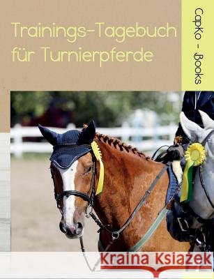 Trainings-Tagebuch für Turnierpferde Carolin Caprano Capko Books 9783748178064 Books on Demand