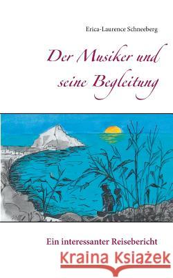 Der Musiker und seine Begleitung: Ein interessanter Reisebericht Erica-Laurence Schneeberg 9783748181446 Books on Demand
