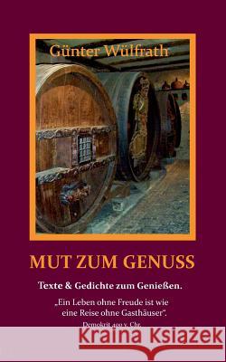 Mut zum Genuss: Gedichte und Texte über den Genuss. Wülfrath, Günter 9783748181910