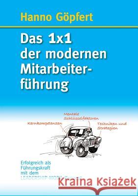 Das 1x1 der modernen Mitarbeiterführung: Erfolgreich als Führungskraft mit dem LEADERSHIP-MOBIL-Konzept Hanno Göpfert 9783748183051