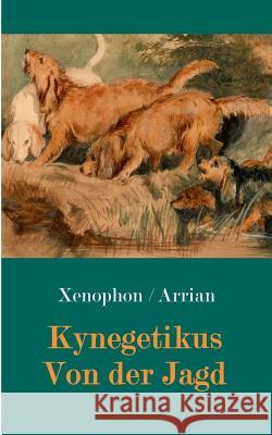 Kynegetikus - Von der Jagd Xenophon Von Athen, Arrian Von Nikomedien, Karl O Weiß 9783748183242