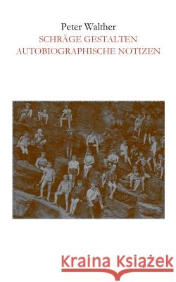 Schräge Gestalten: Autobiographische Notizen Peter Walther 9783748185437 Books on Demand