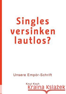 Singles versinken lautlos?: Unsere Empör-Schrift Koch, Knut 9783748188759 Books on Demand