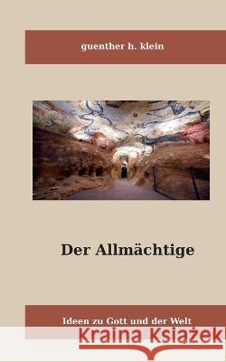 Der Allm?chtige: Ideen von Gott und der Welt Guenther H. Klein 9783748188841