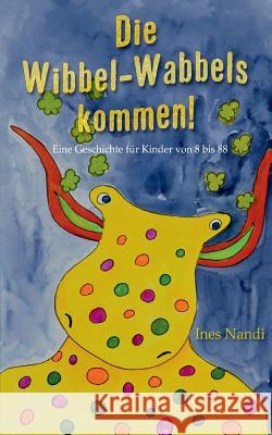 Die Wibbel-Wabbels kommen!: Eine Geschichte für Kinder von 8 bis 88 Nandi, Ines 9783748189848 Books on Demand