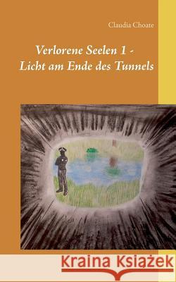 Verlorene Seelen 1 - Licht am Ende des Tunnels Claudia Choate 9783748189961 Books on Demand