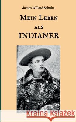 Mein Leben als Indianer: Die Geschichte einer roten Frau und eines weißen Mannes in den Zelten der Blackfeet Weber, Maria 9783748189978 Books on Demand