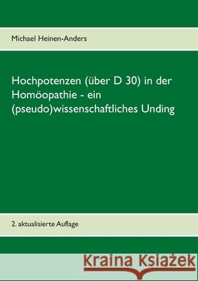 Hochpotenzen (über D 30) in der Homöopathie - ein (pseudo)wissenschaftliches Unding: 2. aktualisierte Auflage Heinen-Anders, Michael 9783748190707