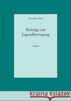 Beiträge zur Jugendbewegung: Aufsätze Glück, Alexander 9783748191070