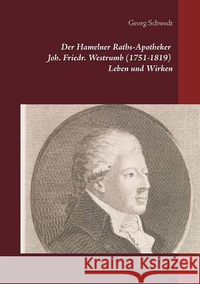 Der Hamelner Raths-Apotheker Joh. Friedr. Westrumb (1751-1819) Leben und Wirken Georg Schwedt 9783748191469