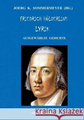 Friedrich Hölderlins Lyrik: Ausgewählte Gedichte Friedrich Hölderlin, Joerg K Sommermeyer, Orlando Syrg 9783748191605