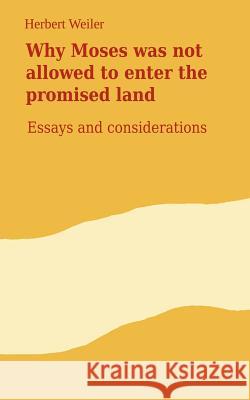 Why Moses was not allowed to enter the promised land : Essays and considerations Herbert Weiler 9783748191735 Books on Demand