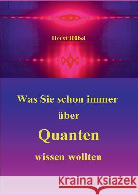 Was Sie schon immer über Quanten wissen wollten Horst Hubel 9783748191926 Books on Demand