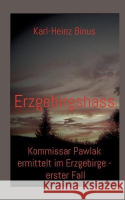 Erzgebirgshass: Kommissar Pawlak ermittelt im Erzgebirge - erster Fall Karl-Heinz Binus 9783748192275