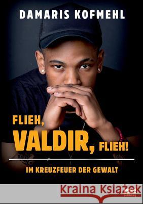 Flieh, Valdir, flieh!: Im Kreuzfeuer der Gewalt Kofmehl, Damaris 9783748192312