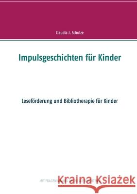 Impulsgeschichten für Kinder: Leseförderung und Bibliotherapie für Kinder Schulze, Claudia J. 9783748192732