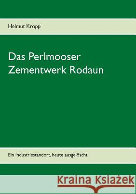 Das Perlmooser Zementwerk Rodaun: Ein Industriestandort, heute ausgelöscht Kropp, Helmut 9783748193487