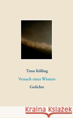 Versuch eines Winters: Gedichte Kölling, Timo 9783748199144