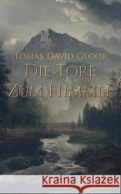 Die Tore zum Himmel: Fortsetzung zu Das Land der Flüsse Tobias David Gloor 9783748199205