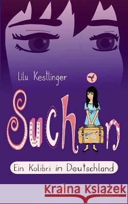 Suchin: Ein Kolibri in Deutschland Lilu Kestlinger 9783748199564 Books on Demand