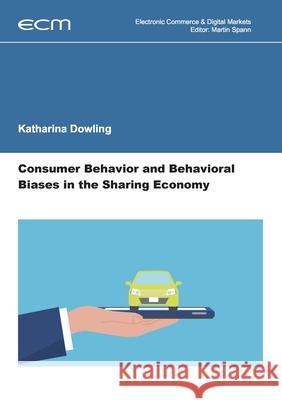 Consumer Behavior and Behavioral Biases in the Sharing Economy Katharina Dowling Martin Spann 9783748199632 Books on Demand